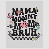 Mama Mommy Mom Bruh Ready to Press DTF Transfer